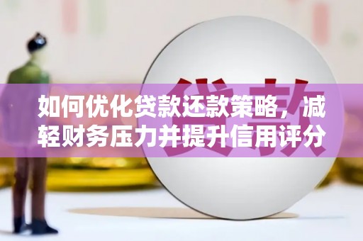 山上如何优化贷款还款策略，减轻财务压力并提升信用评分