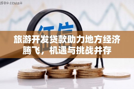 山上旅游开发贷款助力地方经济腾飞，机遇与挑战并存