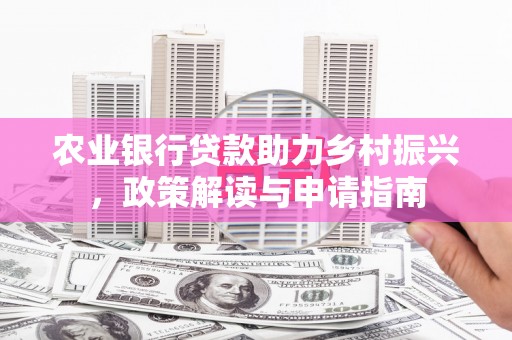 山上农业银行贷款助力乡村振兴，政策解读与申请指南