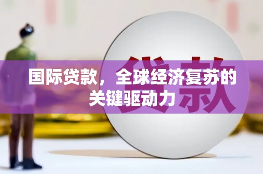 山上国际贷款，全球经济复苏的关键驱动力