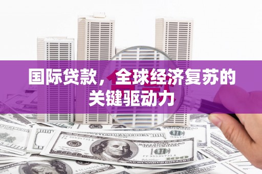 山上国际贷款，全球经济复苏的关键驱动力