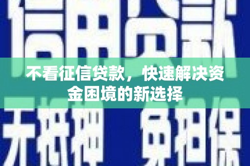 山上不看征信贷款，快速解决资金困境的新选择