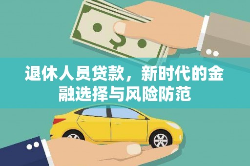 山上退休人员贷款，新时代的金融选择与风险防范