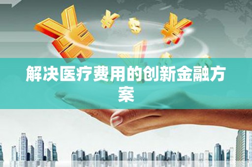 山上解决医疗费用的创新金融方案