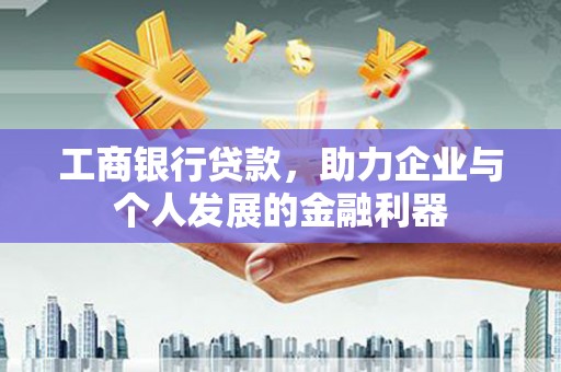山上工商银行贷款，助力企业与个人发展的金融利器