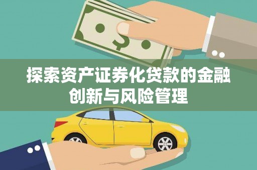山上探索资产证券化贷款的金融创新与风险管理