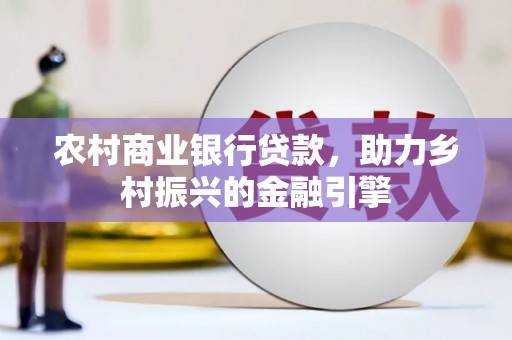 山上农村商业银行贷款，助力乡村振兴的金融引擎