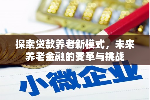 山上探索贷款养老新模式，未来养老金融的变革与挑战