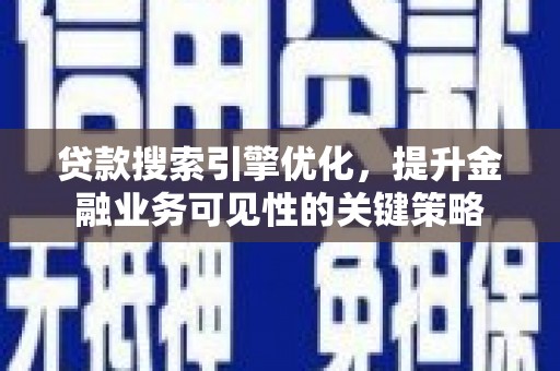 山上贷款搜索引擎优化，提升金融业务可见性的关键策略