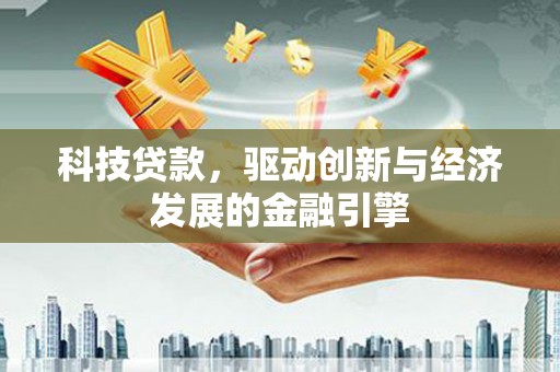 山上科技贷款，驱动创新与经济发展的金融引擎