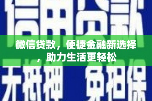 山上微信贷款，便捷金融新选择，助力生活更轻松