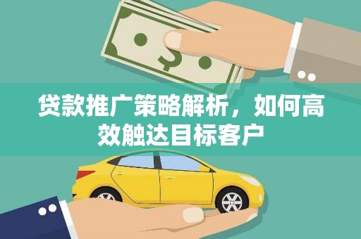 山上贷款推广策略解析，如何高效触达目标客户