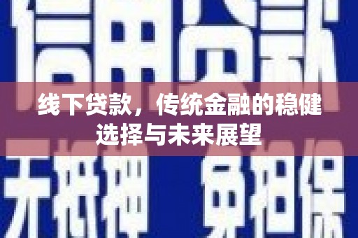 山上线下贷款，传统金融的稳健选择与未来展望