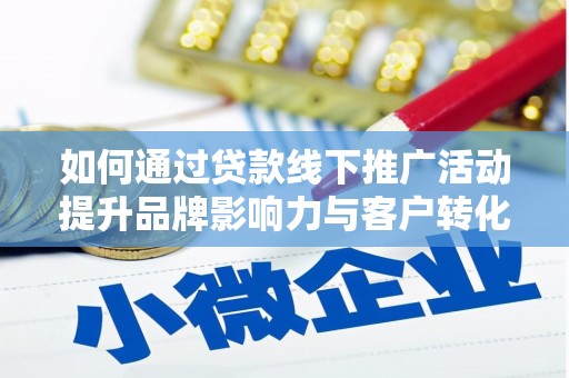 山上如何通过贷款线下推广活动提升品牌影响力与客户转化率
