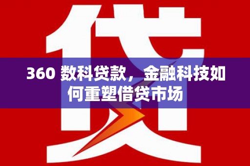 山上360 数科贷款，金融科技如何重塑借贷市场