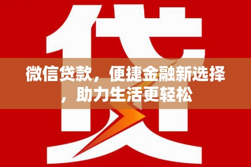 山上微信贷款，便捷金融新选择，助力生活更轻松