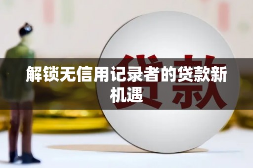 山上解锁无信用记录者的贷款新机遇