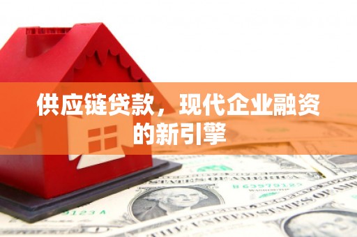 山上供应链贷款，现代企业融资的新引擎
