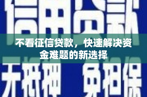山上不看征信贷款，快速解决资金难题的新选择