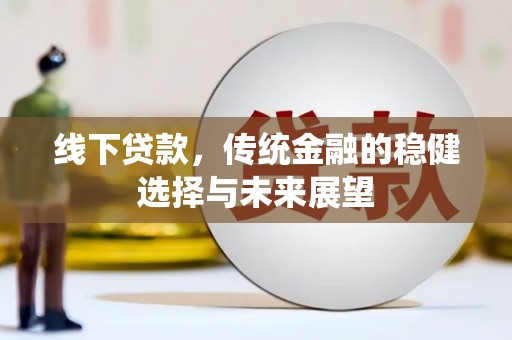 山上线下贷款，传统金融的稳健选择与未来展望