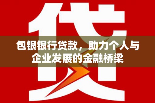 山上包银银行贷款，助力个人与企业发展的金融桥梁