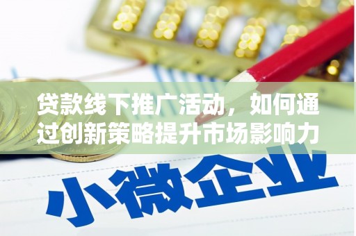 山上贷款线下推广活动，如何通过创新策略提升市场影响力