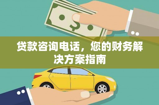 山上贷款咨询电话，您的财务解决方案指南