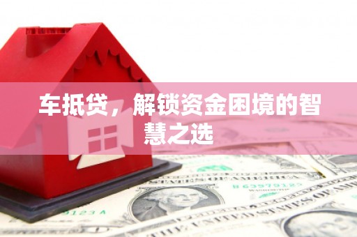 山上车抵贷，解锁资金困境的智慧之选