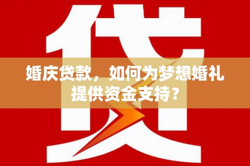 山上婚庆贷款，如何为梦想婚礼提供资金支持？