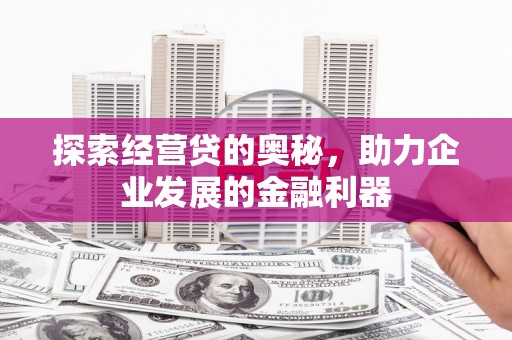 山上探索经营贷的奥秘，助力企业发展的金融利器