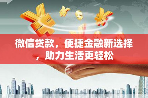 山上微信贷款，便捷金融新选择，助力生活更轻松