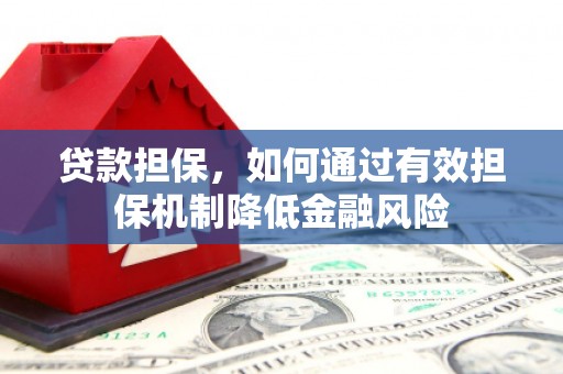 山上贷款担保，如何通过有效担保机制降低金融风险
