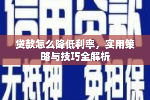 山上贷款怎么降低利率，实用策略与技巧全解析