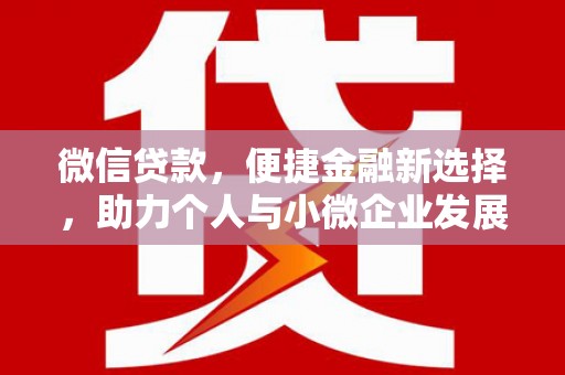 山上微信贷款，便捷金融新选择，助力个人与小微企业发展