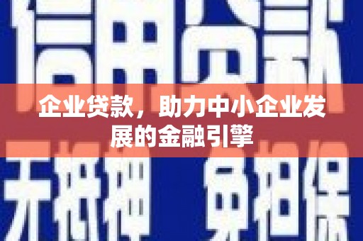 山上企业贷款，助力中小企业发展的金融引擎