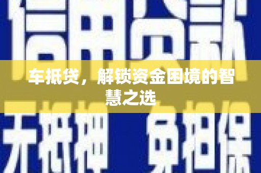 山上车抵贷，解锁资金困境的智慧之选