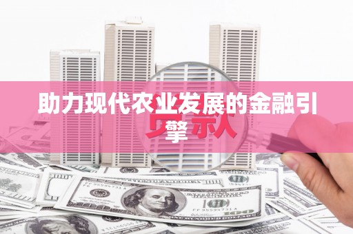 山上助力现代农业发展的金融引擎