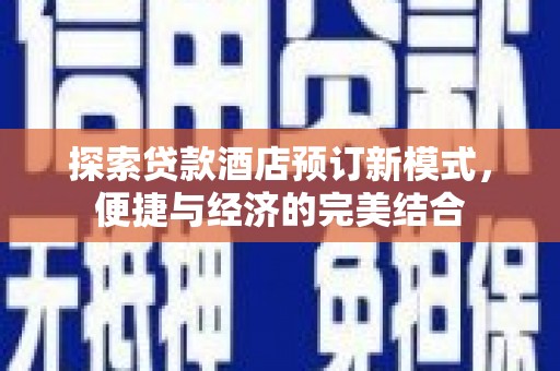 山上探索贷款酒店预订新模式，便捷与经济的完美结合