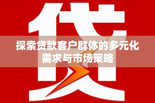 山上探索贷款客户群体的多元化需求与市场策略