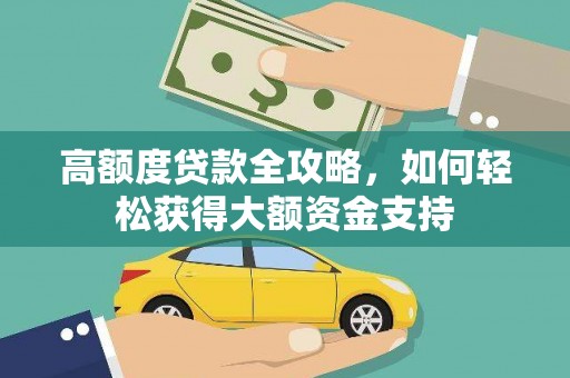 山上高额度贷款全攻略，如何轻松获得大额资金支持