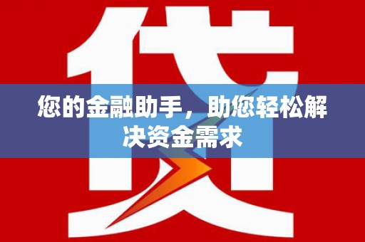山上您的金融助手，助您轻松解决资金需求