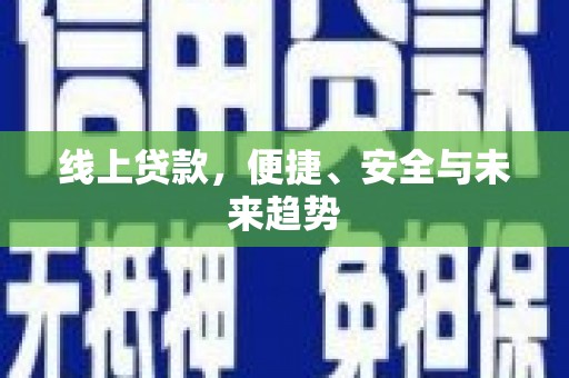 山上线上贷款，便捷、安全与未来趋势