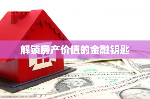 山上解锁房产价值的金融钥匙