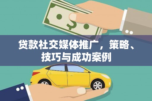 山上贷款社交媒体推广，策略、技巧与成功案例