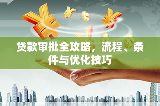 山上贷款审批全攻略，流程、条件与优化技巧