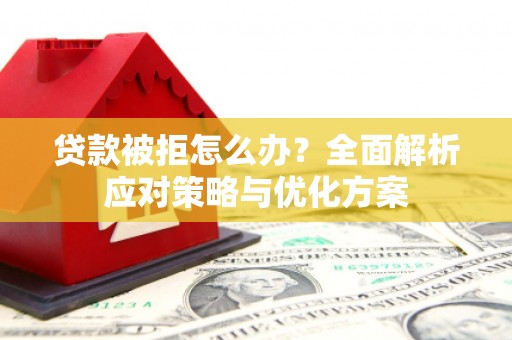 山上贷款被拒怎么办？全面解析应对策略与优化方案