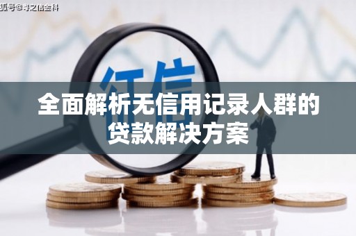 山上全面解析无信用记录人群的贷款解决方案