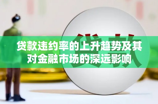 山上贷款违约率的上升趋势及其对金融市场的深远影响