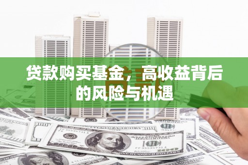 山上贷款购买基金，高收益背后的风险与机遇